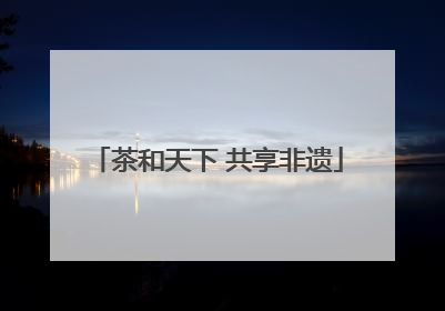 茶和天下 共享非遗