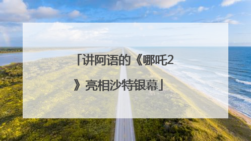 讲阿语的《哪吒2》亮相沙特银幕