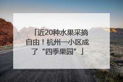 近20种水果采摘自由！杭州一小区成了“四季果园”
