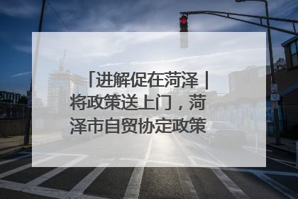 进解促在菏泽｜将政策送上门，菏泽市自贸协定政策专题宣讲会召开