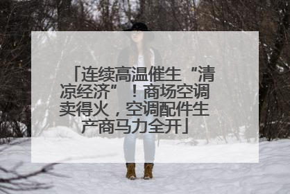 连续高温催生“清凉经济”！商场空调卖得火，空调配件生产商马力全开