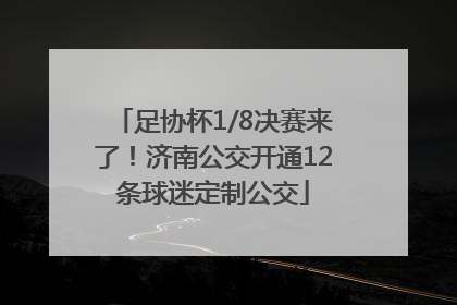 足协杯1/8决赛来了！济南公交开通12条球迷定制公交