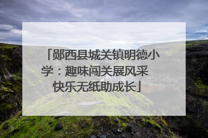 郧西县城关镇明德小学：趣味闯关展风采 快乐无纸助成长