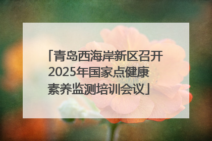青岛西海岸新区召开2025年国家点健康素养监测培训会议