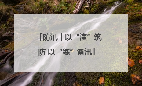 防汛｜以“演”筑防 以“练”备汛