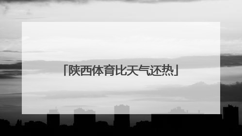 陕西体育比天气还热
