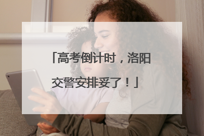 高考倒计时，洛阳交警安排妥了！