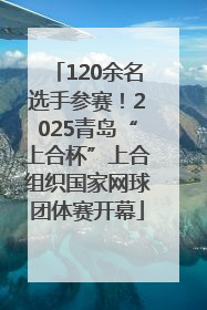 120余名选手参赛！2025青岛“上合杯”上合组织国家网球团体赛开幕