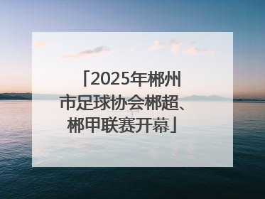 2025年郴州市足球协会郴超、郴甲联赛开幕
