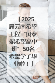 2025届云南希望工程“贝泰妮希望高中班”50名希望学子毕业啦！