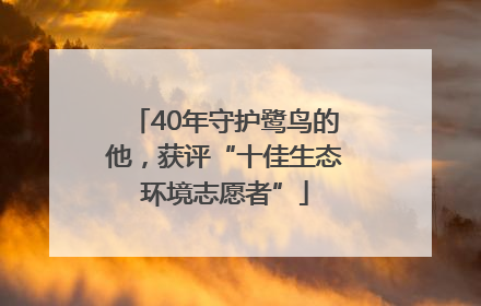 40年守护鹭鸟的他，获评“十佳生态环境志愿者”