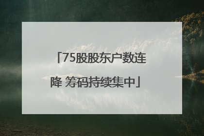 75股股东户数连降 筹码持续集中