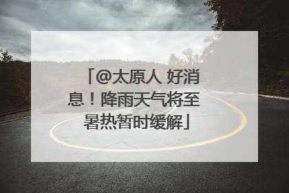 @太原人 好消息！降雨天气将至 暑热暂时缓解