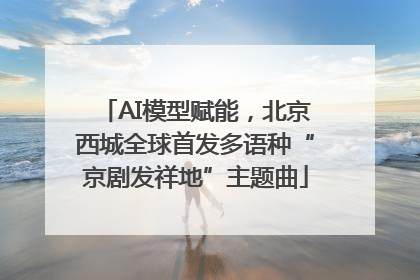 AI模型赋能，北京西城全球首发多语种“京剧发祥地”主题曲